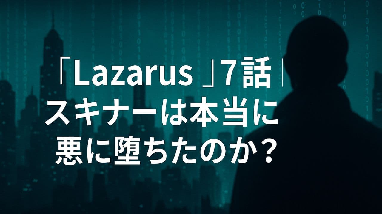 Lazarus第7話のアイキャッチ画像。スキナーの闇堕ちを問うタイトルが近未来都市の背景に浮かぶ。