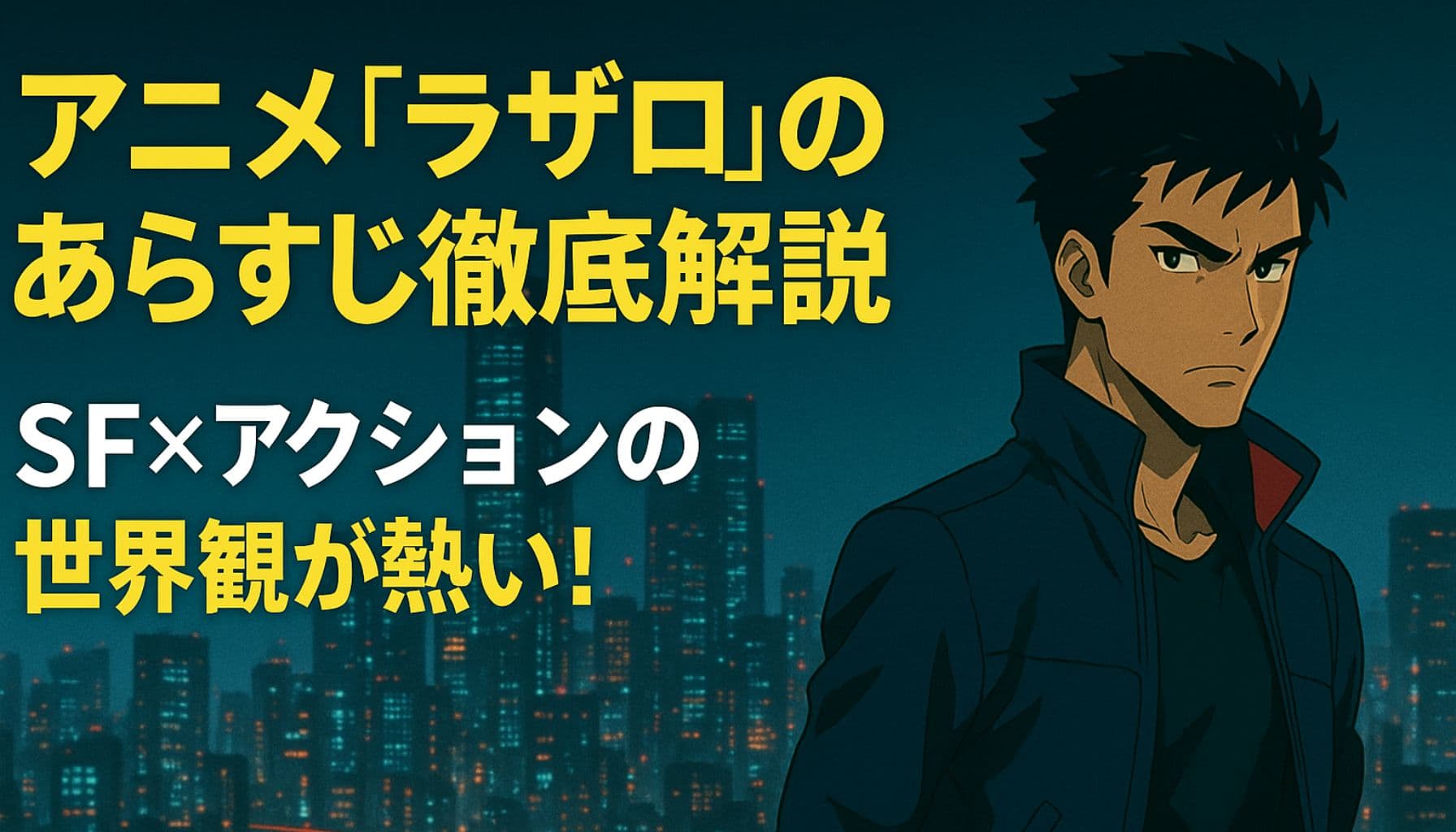 夜の近未来都市を背景に立つアニメ風の男性キャラクター。左側には「アニメ『ラザロ』のあらすじ徹底解説｜SF×アクションの世界観が熱い！」という日本語のタイトルテキストが配置されている。