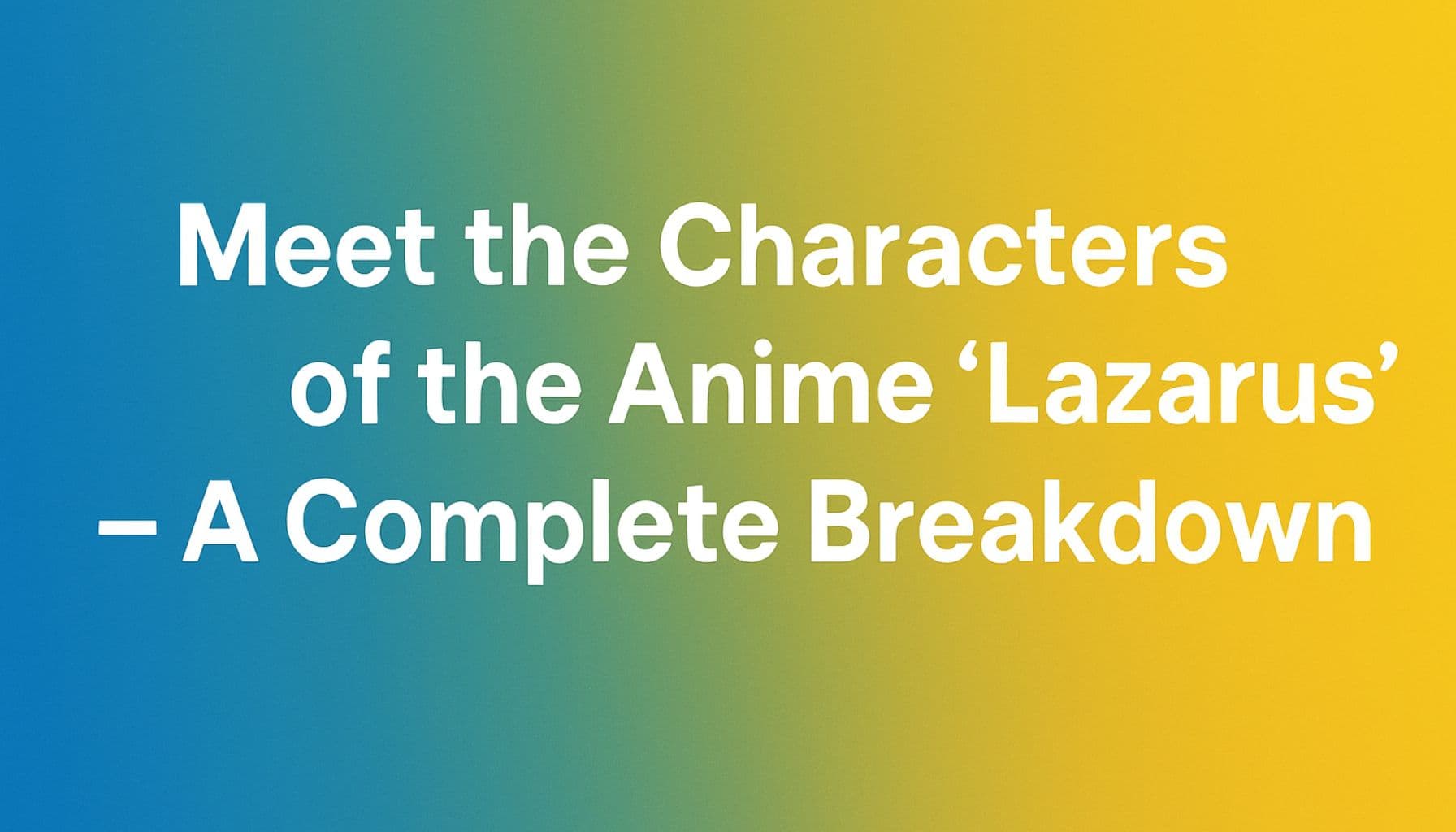 A wide header image with the centered text 'Meet the Characters of the Anime ‘Lazarus’ – A Complete Breakdown' on a blue-to-yellow gradient background.
