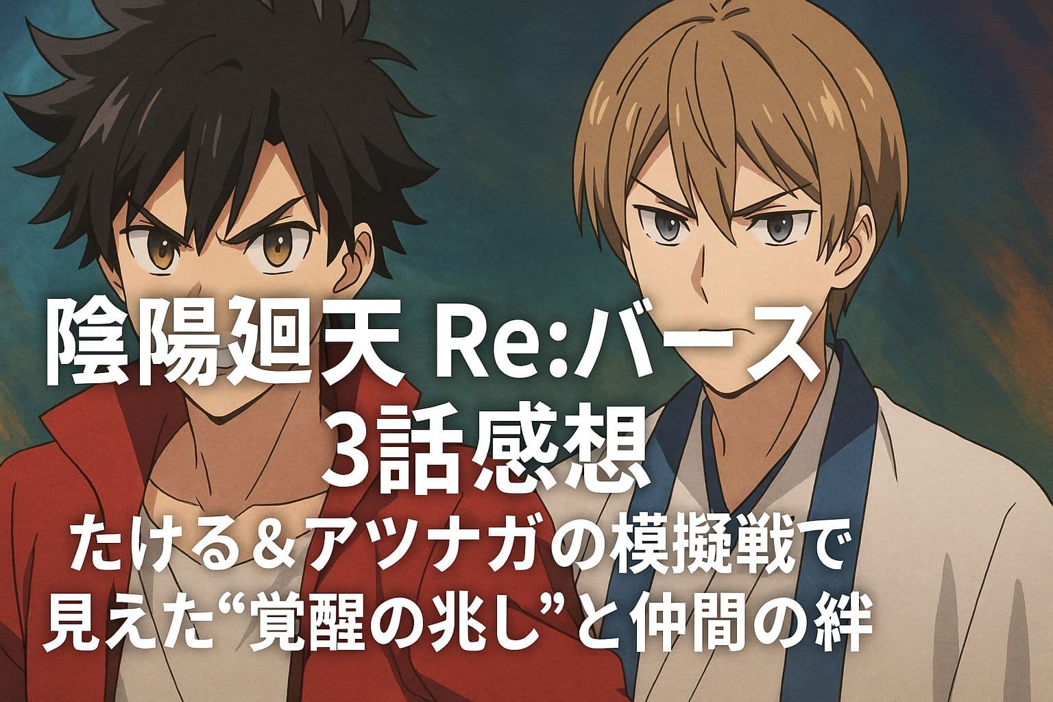 『陰陽廻天 Re:バース』第3話のアイキャッチ画像。たけるとアツナガが並び立ち、タイトルテキストが中央に表示されている。