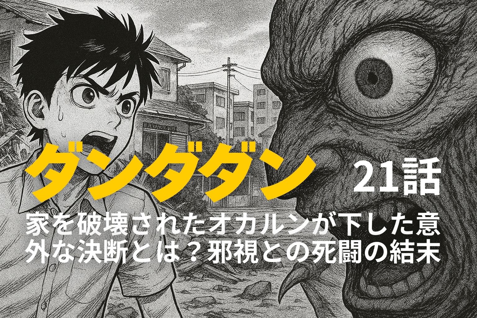アニメ『ダンダダン』21話のアイキャッチ画像。崩壊した街を背景に、汗を流し叫ぶオカルンと、迫力ある邪視の巨大な顔が対峙しているシーン。