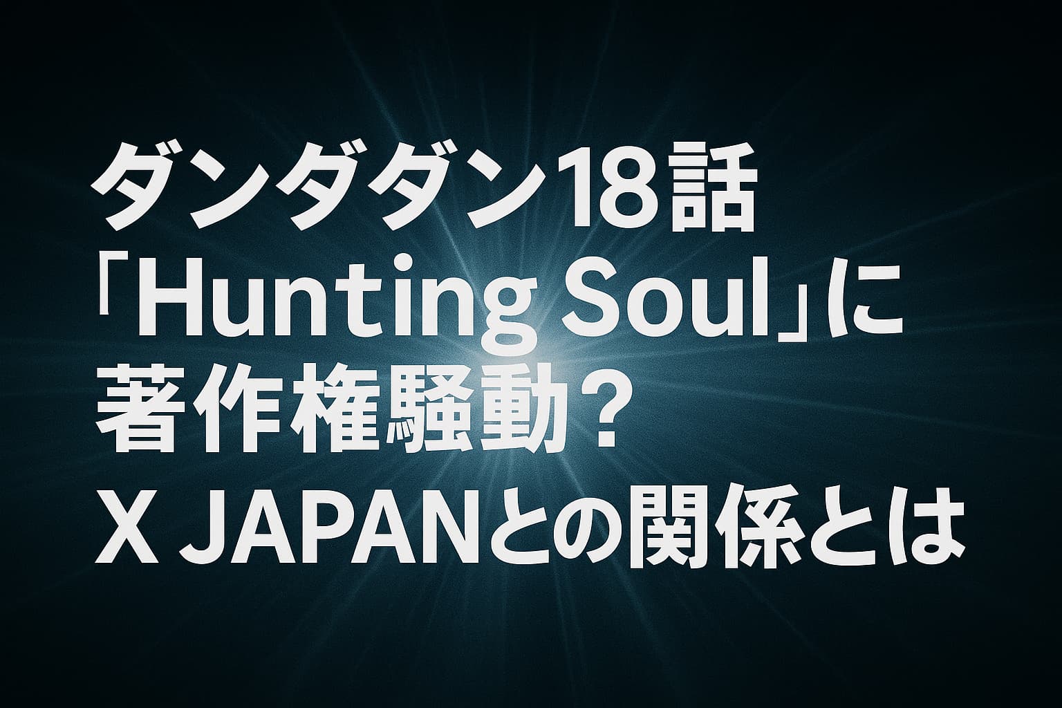 ダンダダン18話『Hunting Soul』に著作権騒動？X JAPANとの関係を問うタイトルが中央に配置されたアイキャッチ画像。背景には青と黒のグラデーションと放射状の光が広がっている。