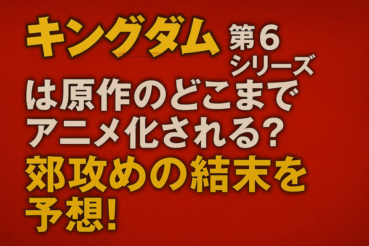 アニメ『キングダム第6シリーズ』の見出しと「鄴攻めの結末を予想！」というテキストが描かれた赤背景のアイキャッチ画像
