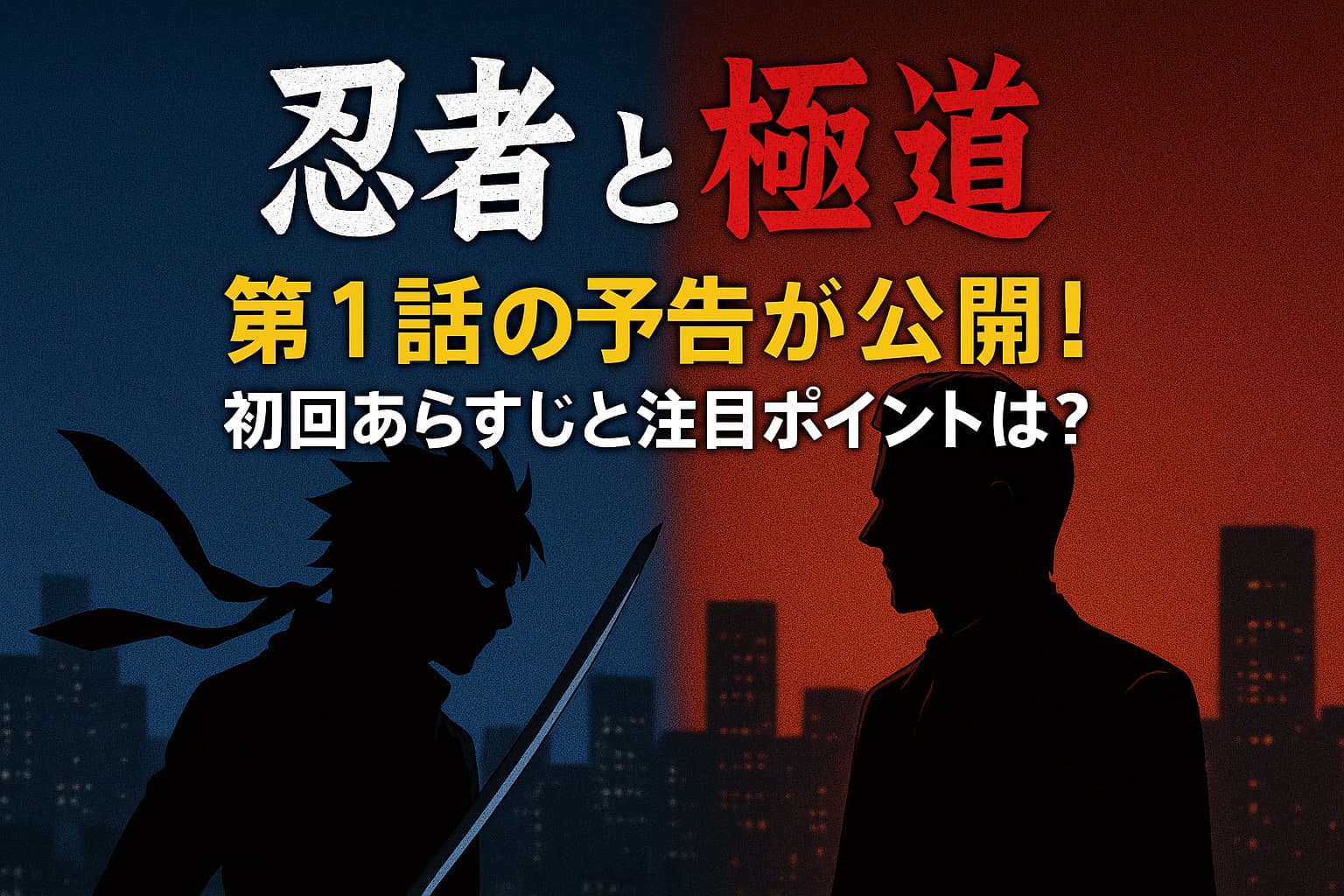 「忍者と極道」第1話予告を知らせるアイキャッチ画像。夜の都市を背景に、左側に忍者、右側に極道のシルエットが向かい合う構図。中央には作品タイトルと予告公開を示す日本語テキスト。
