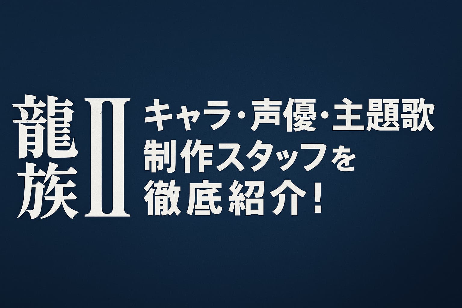 　『龍族II』の特集タイトル「キャラ・声優・主題歌・制作スタッフを徹底紹介！」が中央に配置された横長のダークトーン画像。