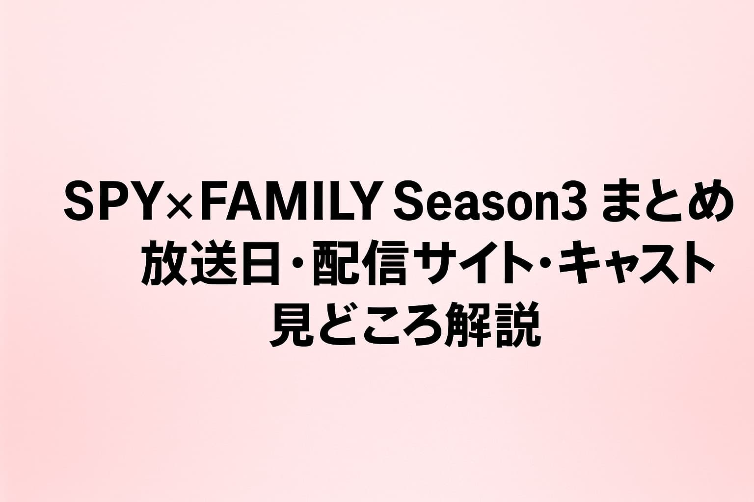 SPY×FAMILY Season3まとめ｜放送日・配信サイト・キャスト・見どころ解説と中央に黒文字で配置された横長アイキャッチ画像。背景は淡いピンクのグラデーション。