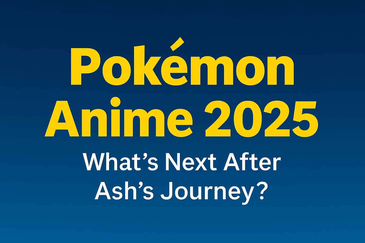 Text graphic with the title “Pokémon Anime 2025: What’s Next After Ash’s Journey?” showing Riko, Roy, and Captain Pikachu under a bright sky, symbolizing a new beginning.